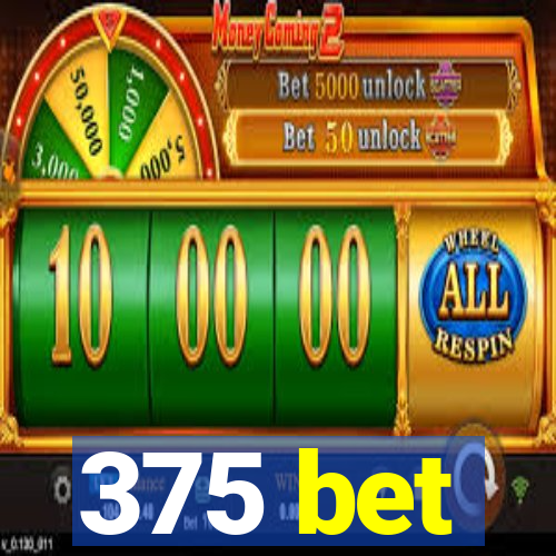 375 bet